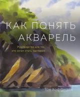Как понять акварель. Том Хоффманн от изд. Манн, Иванов и Фербер по 1 521.00 руб Как понять акварель. Том Хоффманн по 1 521.00 руб от изд. Манн, Иванов и Фербер